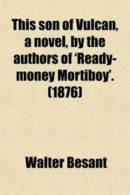 This son of Vulcan, a novel, by the authors of 'Ready-money Mortiboy'. (1876)