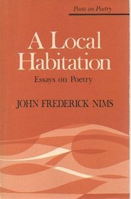 A Local Habitation: Essays on Poetry (Poets on Poetry)