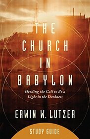 The Church in Babylon Study Guide: Heeding the Call to Be a Light in the Darkness