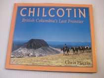 Chilcotin : British Columbia's Last Frontier