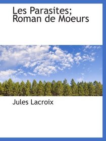 Les Parasites; Roman de Moeurs (French and French Edition)