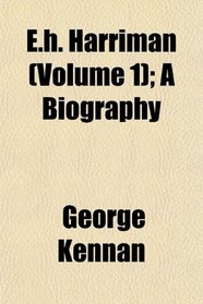 E.h. Harriman (Volume 1); A Biography