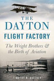 The Dayton Flight Factory: The Wright Brothers and the Birth of Aviation