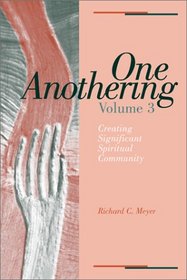 One Anothering, Volume 3: Creating Significant Spiritual Community