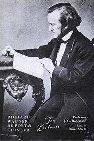 Richard Wagner As Poet and Thinker: Ten Lectures by JG Robertson