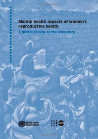Mental Health Aspects of Women's Reproductive Health: A Global Review of the Literature (Nonserial Publication)
