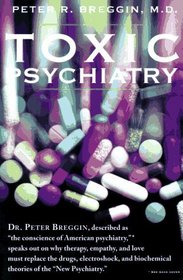 Toxic Psychiatry : Why Therapy, Empathy and Love Must Replace the Drugs, Electroshock, and Biochemical Theories of the 