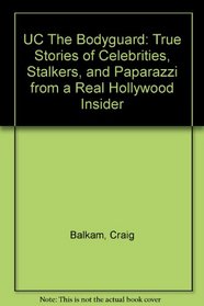 UC The Bodyguard: True Stories of Celebrities, Stalkers, and Paparazzi from a Real Hollywood Insider