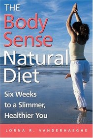 The Body Sense Natural Diet : Six Weeks to a Slimmer, Healthier You