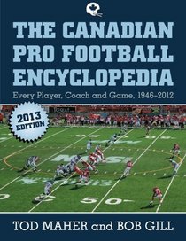 The Canadian Pro Football Encyclopedia: Every Player, Coach and Team 1946-2012