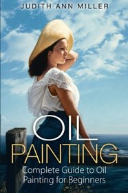 Oil Painting: Complete Guide To Oil Painting For Beginners (Painting Tutorials ) (Volume 2)