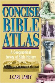 Concise Bible Atlas: A Geographical Survey of Bible History