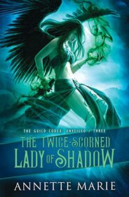The Twice-Scorned Lady of Shadow (Guild Codex: Unveiled, Bk 3)
