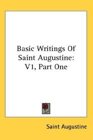 Basic Writings Of Saint Augustine: V1, Part One