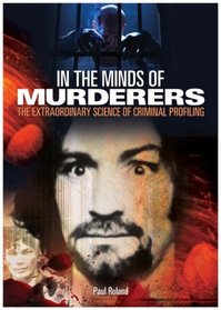 In the Minds of Murderers: The Extraordinary Science of Criminal Profiling