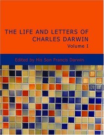 Life and Letters of Charles Darwin; Volume 1