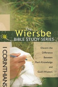The Wiersbe Bible Study Series: 1 Corinthians: Discern the Difference Between Man's Knowledge and God's Wisdom