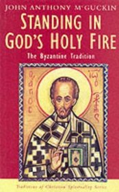 Standing in God's Holy Fire: The Byzantine Tradition (Traditions of Christian Spirituality)