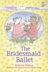 The Bridesmaid Ballet (Angelina Ballerina: Angelina's Diary, Bk 4)