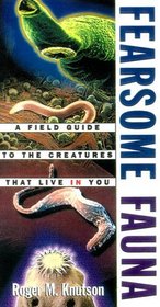 Fearsome Fauna : A Field Guide to the Creatures That Live in You