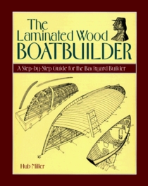 The Laminated Wood Boatbuilder: A Step-By-Step Guide for the Backyard Builder