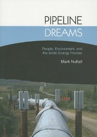 Pipeline Dreams: People, Environment, and the Arctic Energy Frontier