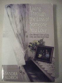 Living Through the Loss of Someone You Love: One Women's Story of Loss, Grief, and New-Found Hope