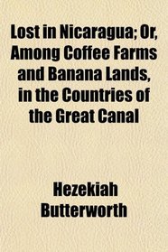 Lost in Nicaragua; Or, Among Coffee Farms and Banana Lands, in the Countries of the Great Canal