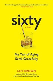 Sixty: A Diary of My Sixty-First Year: The Beginning of the End, or the End of the Beginning?