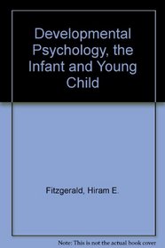 Developmental Psychology, the Infant and Young Child (The Dorsey series in psychology)