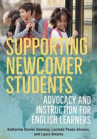 Supporting Newcomer Students: Advocacy and Instruction for English Learners