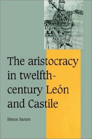 The Aristocracy in Twelfth-Century Len and Castile (Cambridge Studies in Medieval Life and Thought: Fourth Series)