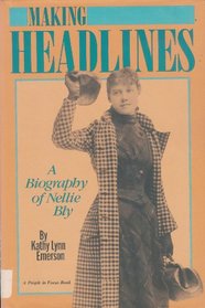 Making Headlines: A Biography of Nellie Bly (People in Focus)