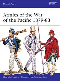 Armies of the War of the Pacific 1879-83: Chile, Peru & Bolivia (Men-at-Arms)