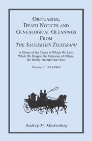 Obituaries, death notices, and genealogical gleanings from the Saugerties Telegraph: A family and business newspaper, neutral in politics, devoted to literature, ... agriculture, science, art and amusement