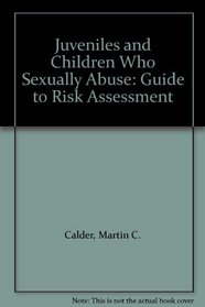 Juveniles and Children Who Sexually Abuse: A Guide to Risk Assessment