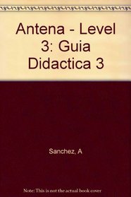 Antena - Level 3: Guia Didactica 3 (Spanish Edition)