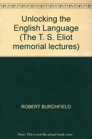 Unlocking the English Language (The T. S. Eliot memorial lectures)