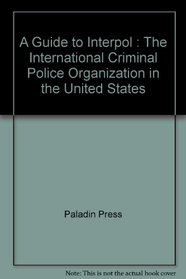 A Guide to Interpol : The International Criminal Police Organization in the United States