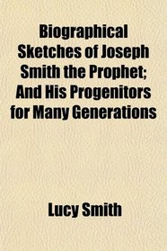 Biographical Sketches of Joseph Smith the Prophet; And His Progenitors for Many Generations