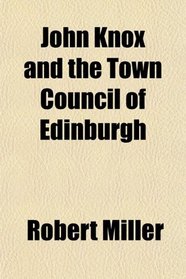 John Knox and the Town Council of Edinburgh