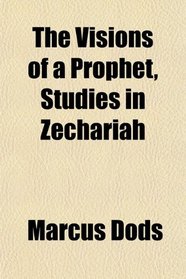 The Visions of a Prophet, Studies in Zechariah
