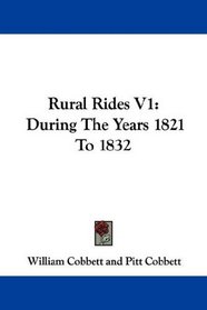 Rural Rides V1: During The Years 1821 To 1832