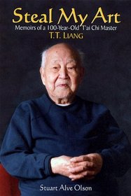 Steal My Art: The Life and Times of T'Ai Chi Master, T.T. Liang