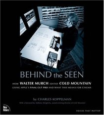 Behind the Seen: How Walter Murch Edited Cold Mountain Using Apple's Final Cut Pro and What This Means for Cinema, First Edition