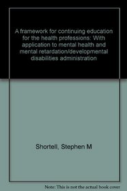 A framework for continuing education for the health professions: With application to mental health and mental retardation/developmental disabilities administration