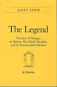 The Legend: The Story of Neengay, an Ojibway War Chief's Daughter, and the Irishman John Johnston