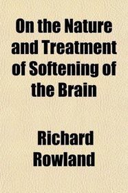On the Nature and Treatment of Softening of the Brain