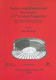 Roman Amphitheatres and Spectacula: a 21st-Century Perspective. Papers from an international conference held at Chester, 16th-18th February, 2007 (bar s)