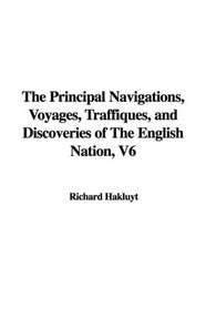 The Principal Navigations, Voyages, Traffiques, and Discoveries of The English Nation, V6